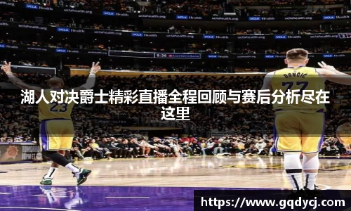 湖人对决爵士精彩直播全程回顾与赛后分析尽在这里