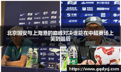 北京国安与上海港的巅峰对决谁能在中超赛场上笑到最后